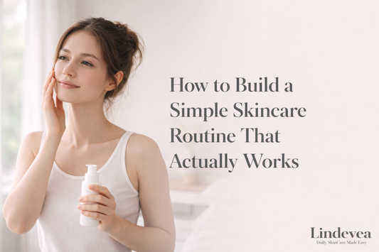 How to Build a Simple Skincare Routine That Actually Works